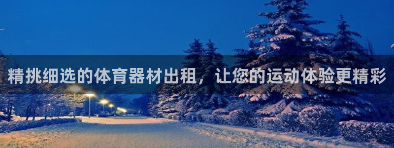 星乐娱乐：精挑细选的体育器材出租，让您的运动体验更精