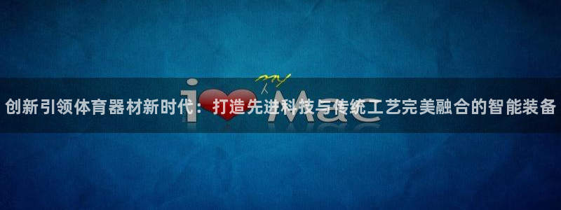 星欧娱乐的官方版本更新内容有哪些：创新引领体育器材新