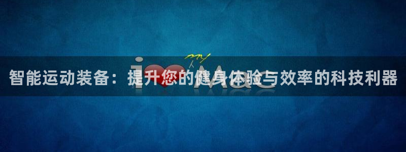 星欧娱乐是正规平台吗安全吗是真的吗：智能运动装备：提升您的健