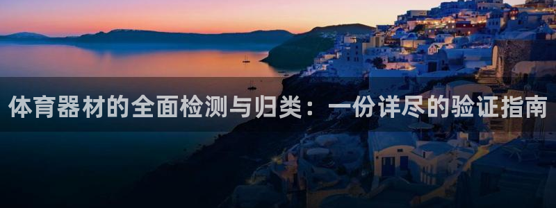 星欧娱乐公司地址：体育器材的全面检测与归类：一份详尽的验证指